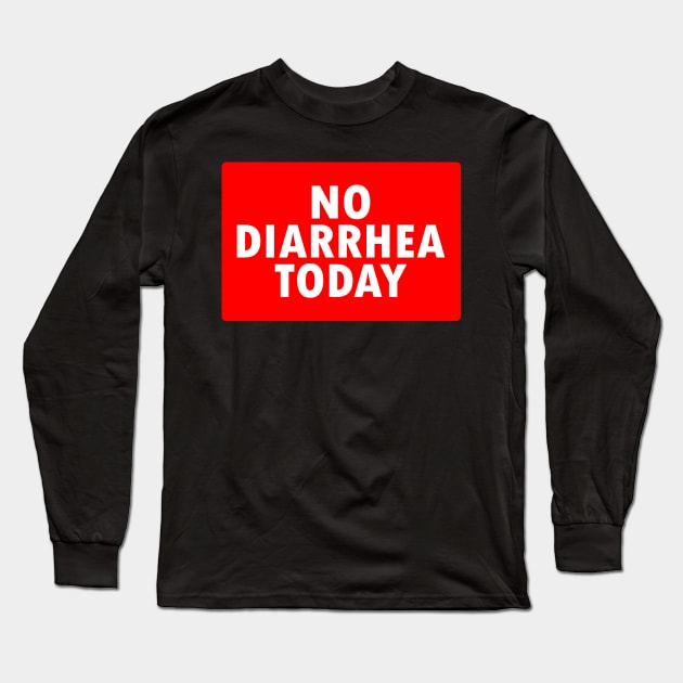 No Diarrhea Today Long Sleeve T-Shirt by kthorjensen